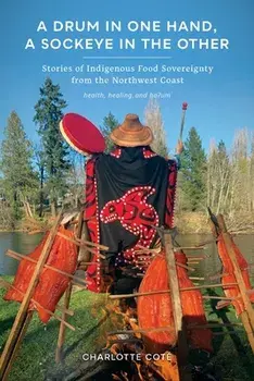 A Drum in One Hand, a Sockeye in the Other. Stories of Indigenous Food Sovereignty from the Northwest Coast, Paperback/Charlotte Cote