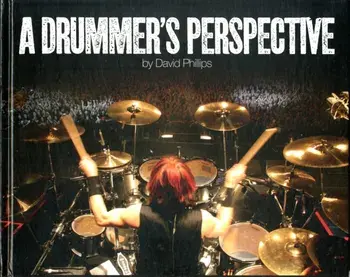 A Drummer's Perspective. A Photographic Insight into the World of Drummers, Hardback/David Lawrence Phillips