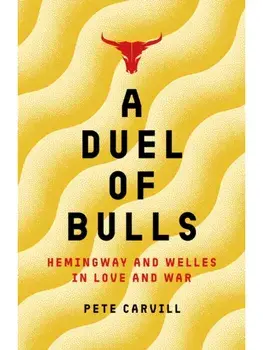 A Duel of Bulls. Hemingway and Welles in Love and War, Hardback/Pete Carvill