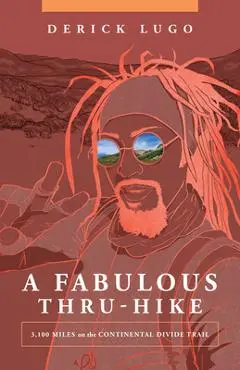 A Fabulous Thru-Hike: 3,100 Miles on the Continental Divide Trail - Derick Lugo