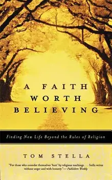 A Faith Worth Believing: Finding New Life Beyond the Rules of Religion, Paperback/Tom Stella