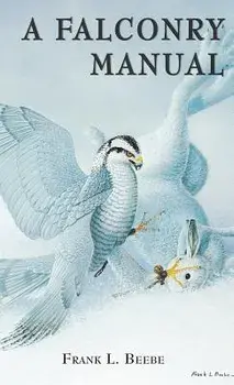A Falconry Manual, Hardcover/Frank L. Beebe