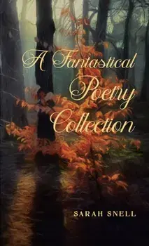 A Fantastical Poetry Collection, Paperback/Sarah Snell