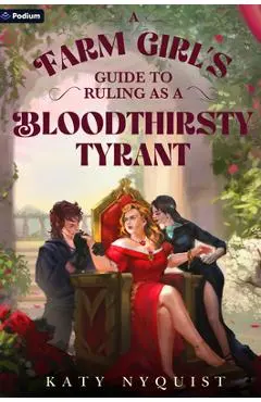 A Farm Girl's Guide to Ruling as a Bloodthirsty Tyrant: An Epic Fantasy Adventure - Katy Nyquist