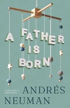 A Father Is Born - Andrés Neuman