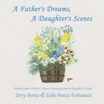 A Father's Dreams, a Daughter's Scenes: Poems from a Father's Heart, Paintings from a Daughter's Hand, Paperback/Jerry Botta