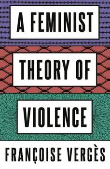 A Feminist Theory of Violence. A Decolonial Perspective, Paperback/Francoise Verges