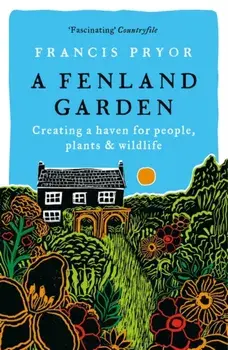 A Fenland Garden. Creating a haven for people, plants & wildlife, Paperback/Francis Pryor