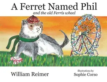 A Ferret Named Phil and the Old Ferris Wheel/William Reimer