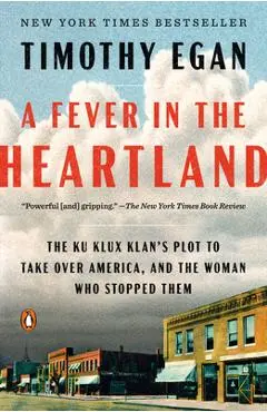 A Fever in the Heartland: The Ku Klux Klan's Plot to Take Over America, and the Woman Who Stopped Them - Timothy Egan
