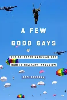 A Few Good Gays: The Gendered Compromises Behind Military Inclusion, Hardcover/Cati Connell