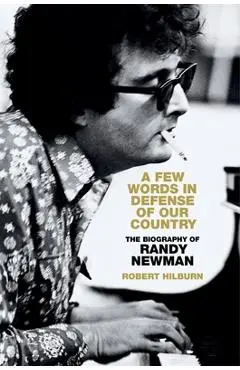 A Few Words in Defense of Our Country: The Biography of Randy Newman - Robert Hilburn