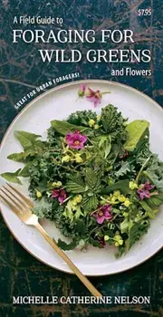 A Field Guide to Foraging for Wild Greens and Flowers, Paperback/Michelle Nelson
