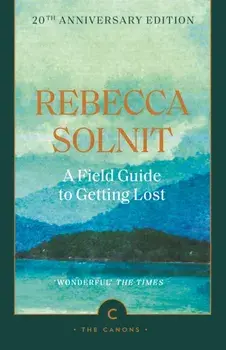 A Field Guide To Getting Lost. Main - Canons Reissue, Paperback/Rebecca Solnit