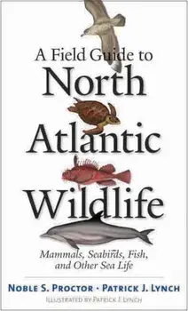 A Field Guide to North Atlantic Wildlife: Marine Mammals, Seabirds, Fish, and Other Sea Life, Paperback/Noble S. Proctor
