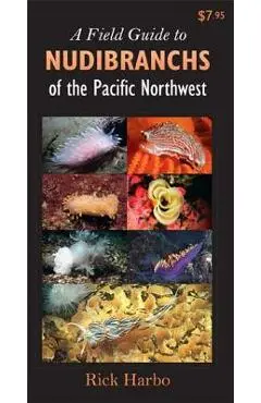 A Field Guide to Nudibranchs of the Pacific Northwest - Rick M. Harbo
