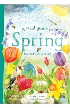 A Field Guide to Spring: Play and Learn in Nature - Gabby Dawnay