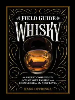 A Field Guide to Whisky: An Expert Compendium to Take Your Passion and Knowledge to the Next Level, Hardcover/Hans Offringa