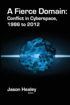 A Fierce Domain: Conflict in Cyberspace, 1986 to 2012, Paperback/Jason Healey