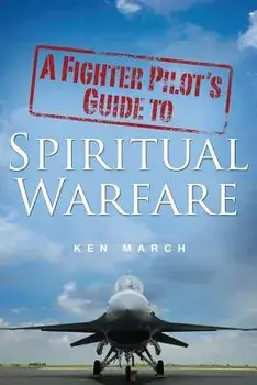 A Fighter Pilot's Guide To Spiritual Warfare, Paperback/Ken March
