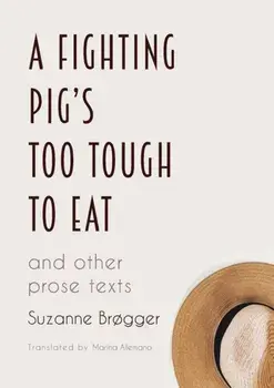 A Fighting Pig's Too Tough to Eat. and other prose texts, New ed, Paperback/Suzanne Brogger