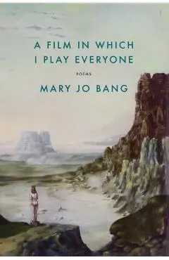 A Film in Which I Play Everyone: Poems - Mary Jo Bang