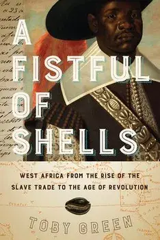 A Fistful of Shells: West Africa from the Rise of the Slave Trade to the Age of Revolution, Paperback/Toby Green