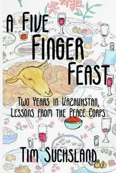 A Five Finger Feast: Two Years in Kazakhstan, Lessons from the Peace Corps, Paperback/Tim Suchsland