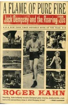 A Flame of Pure Fire: Jack Dempsey and the Roaring '20s - Roger Kahn