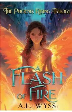 A Flash of Fire: The Phoenix Rising Trilogy, Book 1 - A. L. Wyss