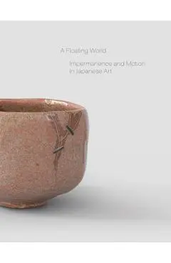 A Floating World: Impermanence and Motion in Japanese Art - Stephan Von Der Schulenburg