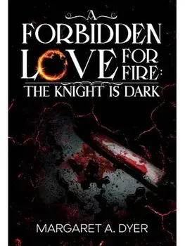 A Forbidden Love For Fire: The Knight is Dark, Paperback/Margaret A. Dyer