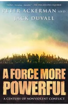 A Force More Powerful: A Century of Nonviolent Conflict - Peter Ackerman