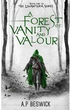 A Forest Of Vanity And Valour - A. P. Beswick