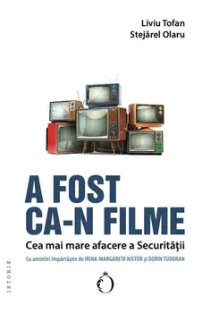 A fost ca-n filme. Cea mai mare afacere a Securitatii/Liviu Tofan, Stejarel Olaru