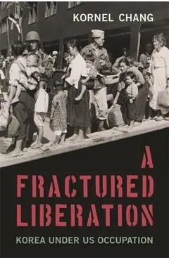 A Fractured Liberation: Korea Under Us Occupation - Kornel Chang