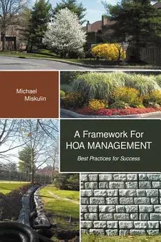 A Framework for Hoa Management: Best Practices for Success/Michael M. Miskulin
