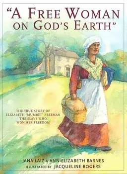 A Free Woman on God's Earth: The True Story of Elizabeth "mumbet" Freeman, the Slave Who Won Her Freedom, Paperback/Jana Laiz