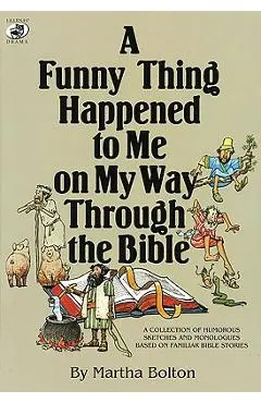 A Funny Thing Happened to Me on My Way Through the Bible: A Collection of Humorous Sketches and Monologues Based on Familiar Bible Stories - Martha Bolton
