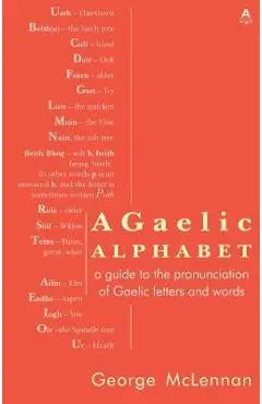 A Gaelic Alphabet: a guide to the pronunciation of Gaelic letters and words - George Mclennan