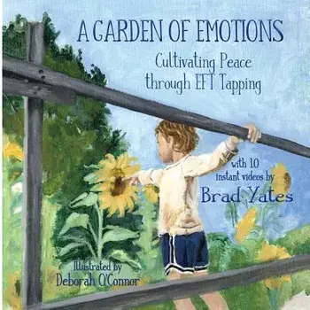 A Garden of Emotions: Cultivating Peace Through Eft Tapping, Paperback/Brad Yates