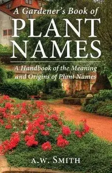 A Gardener's Book of Plant Names: A Handbook of the Meanings and Origins of Plant Names, Paperback/A. W. Smith
