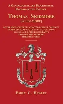 A Genealogical and Biographical Record of the Pioneer Thomas Skidmore [scudamore] of the Masachusetts and Connecticut Colonies in New England and of H, Hardcover/Emily C. Hawley