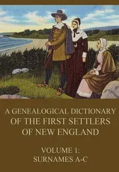 A Genealogical Dictionary of the First Settlers of New England, Volume 1: Surnames A-C, Paperback/James Savage
