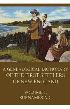 A genealogical dictionary of the first settlers of New England, Volume 1: Surnames A-C - James Savage