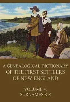 A Genealogical Dictionary of the First Settlers of New England, Volume 4: Surnames S-Z, Paperback/James Savage