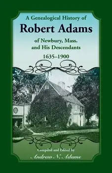 A Genealogical History of Robert Adams of Newbury, Mass., and his Descendants, 1635-1900, Paperback/Andrew Adams