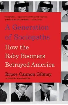 A Generation of Sociopaths: How the Baby Boomers Betrayed America - Bruce Cannon Gibney