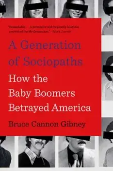 A Generation of Sociopaths: How the Baby Boomers Betrayed America, Paperback/Bruce Cannon Gibney