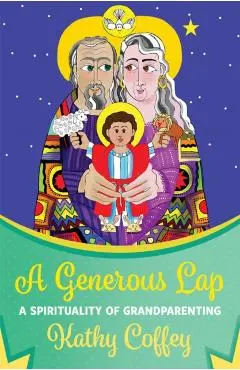 A Generous Lap: A Spirituality of Grandparenting - Kathy Coffey